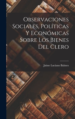 Observaciones Sociales, Políticas Y Económicas Sobre Los Bienes Del Clero