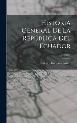 Historia General De La República Del Ecuador; Volume 3