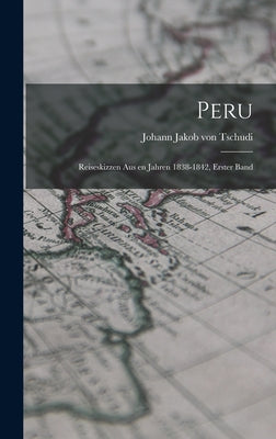 Peru: Reiseskizzen aus en Jahren 1838-1842, Erster Band