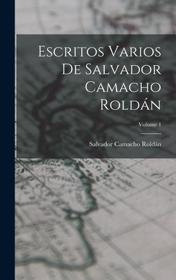 Escritos Varios De Salvador Camacho Roldán; Volume 1