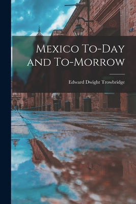 Mexico To-Day and To-Morrow