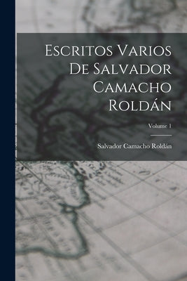 Escritos Varios De Salvador Camacho Roldán; Volume 1