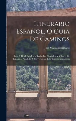 Itinerario Español, o guia de caminos: Para ir desde Madrid a todas las ciudades, y villas ... de España ... Añadido, y corregido en esta tercera impr