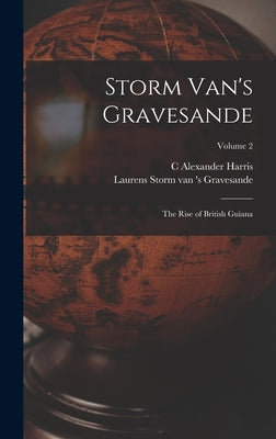 Storm Van's Gravesande; the Rise of British Guiana; Volume 2