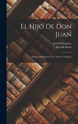 El hijo de Don Juan: Drama original en tres actos y en prosa