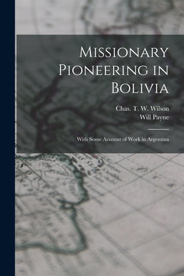 Missionary Pioneering in Bolivia: With Some Account of Work in Argentina