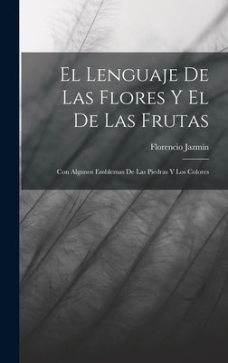 El Lenguaje De Las Flores Y El De Las Frutas: Con Algunos Emblemas De Las Piedras Y Los Colores