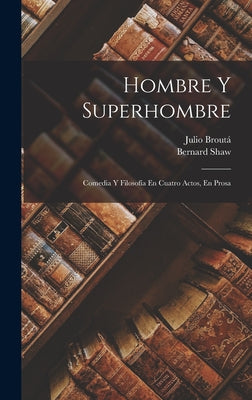 Hombre Y Superhombre: Comedia Y Filosofía En Cuatro Actos, En Prosa