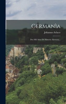 Germanìa: Dos Mil Años De Historia Alemana...