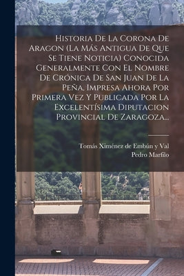 Historia De La Corona De Aragon (la Más Antigua De Que Se Tiene Noticia) Conocida Generalmente Con El Nombre De Crónica De San Juan De La Peña, Impres