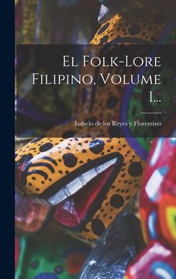 El Folk-lore Filipino, Volume 1...