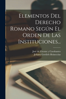 Elementos Del Derecho Romano Según El Orden De Las Instituciones...