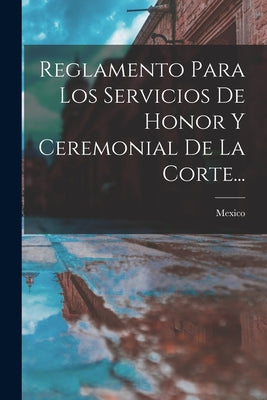 Reglamento Para Los Servicios De Honor Y Ceremonial De La Corte...