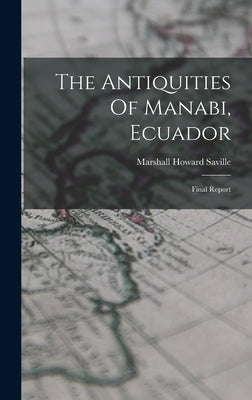 The Antiquities Of Manabi, Ecuador: Final Report