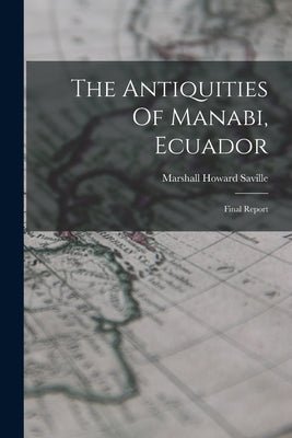 The Antiquities Of Manabi, Ecuador: Final Report