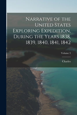 Narrative of the United States Exploring Expedition, During the Years 1838, 1839, 1840, 1841, 1842; Volume 3