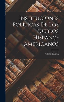 Instituciones Políticas de los Pueblos Hispano-Americanos