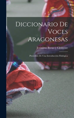 Diccionario de Voces Aragonesas: Precedido de Una Introducción Filológica