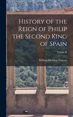 History of the Reign of Philip the Second King of Spain; Volume II