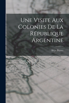 Une Visite aux Colonies de la République Argentine