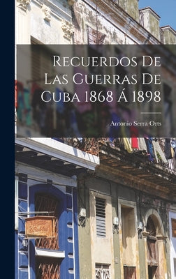 Recuerdos De Las Guerras De Cuba 1868 Á 1898