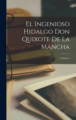 El Ingenioso Hidalgo Don Quixote De La Mancha; Volume 4