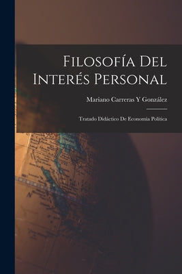 Filosofía Del Interés Personal: Tratado Didáctico De Economía Política