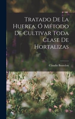 Tratado De La Huerta, Ó Método De Cultivar Toda Clase De Hortalizas