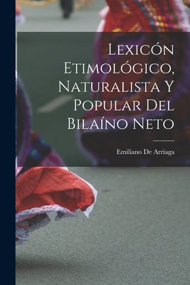 Lexicón Etimológico, Naturalista Y Popular Del Bilaíno Neto