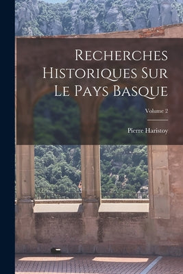 Recherches Historiques Sur Le Pays Basque; Volume 2