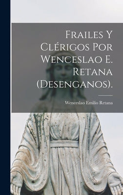 Frailes Y Clérigos Por Wenceslao E. Retana (Desenganos).