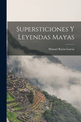 Supersticiones Y Leyendas Mayas