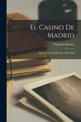 El Casino De Madrid: Apuntes Para Su Historia, 1836-1902