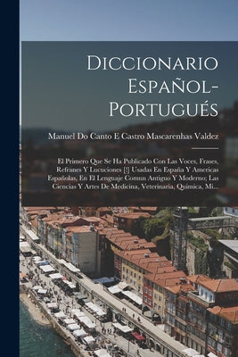 Diccionario Español-Portugués: El Primero Que Se Ha Publicado Con Las Voces, Frases, Refranes Y Lucuciones [!] Usadas En España Y Americas Españolas,