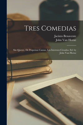 Tres comedias: Sin querer, De pequenas causas, Los intereses creados. Ed. by John Van Horne