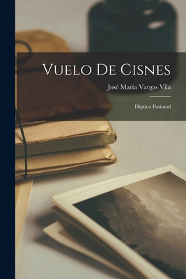 Vuelo de cisnes: Díptico pasional