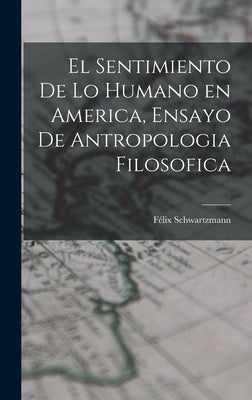 El sentimiento de lo humano en America, ensayo de antropologia filosofica