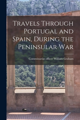 Travels Through Portugal and Spain, During the Peninsular War