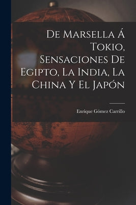 De Marsella á Tokio, sensaciones de Egipto, la India, la China y el Japón