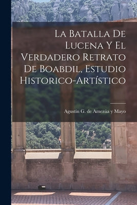 La batalla de Lucena y el verdadero retrato de Boabdil, estudio historico-artístico