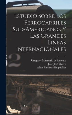 Estudio Sobre Los Ferrocarriles Sud-americanos Y Las Grandes Líneas Internacionales