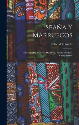 España Y Marruecos: Historia De La Guerra De Africa, Escrita Desde El Campamento