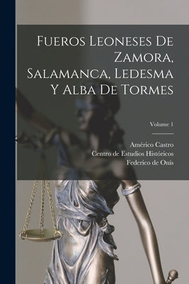 Fueros leoneses de Zamora, Salamanca, Ledesma y Alba de Tormes; Volume 1