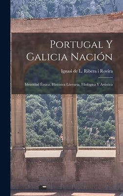 Portugal Y Galicia Nación: Identidad Étnica, Histórica Literaria, Filológica Y Artística