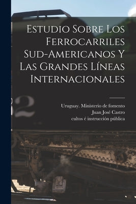 Estudio Sobre Los Ferrocarriles Sud-americanos Y Las Grandes Líneas Internacionales