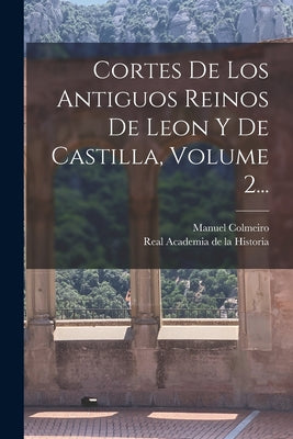 Cortes De Los Antiguos Reinos De Leon Y De Castilla, Volume 2...