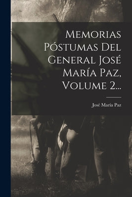 Memorias Póstumas Del General José María Paz, Volume 2...