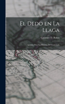 El Dedo en la llaga: Apuntes para la historia de Guatemala