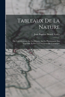 Tableaux De La Nature: Ou Considérations Sur Les Déserts, Sur La Physionomie Des Végétaux, Et Sur Les Cataractes De L'orénoque