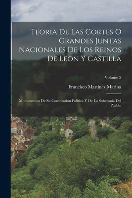 Teoria De Las Cortes O Grandes Juntas Nacionales De Los Reinos De Leon Y Castilla: Monumentos De Su Constitution Politica Y De La Soberania Del Pueblo